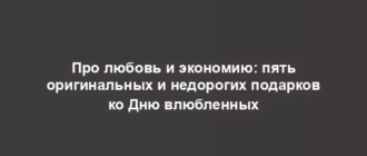 Про любовь и экономию: пять оригинальных и недорогих подарков ко Дню влюбленных