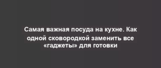 Самая важная посуда на кухне. Как одной сковородкой заменить все «гаджеты» для готовки