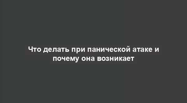 Что делать при панической атаке и почему она возникает