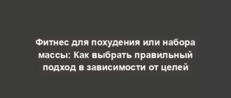 Фитнес для похудения или набора массы: Как выбрать правильный подход в зависимости от целей