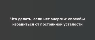 Что делать, если нет энергии: способы избавиться от постоянной усталости