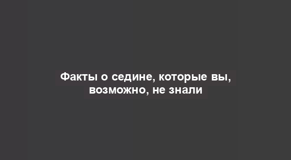 Факты о седине, которые вы, возможно, не знали