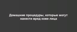 Домашние процедуры, которые могут нанести вред коже лица